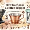 How to choose a coffee dripper