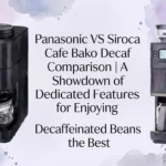 Panasonic VS Siroca Cafe Bako Decaf Comparison A Showdown of Dedicated Features for Enjoying Decaffeinated Beans the Best